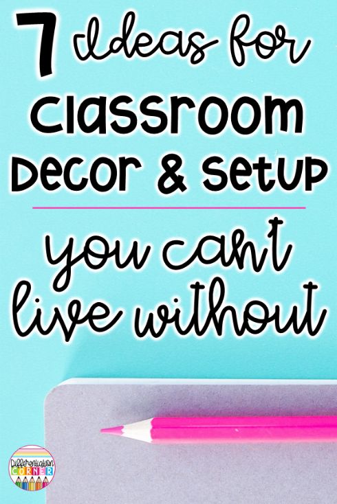 7 Ideas for Classroom Decor & Setup You Can't Live Without
